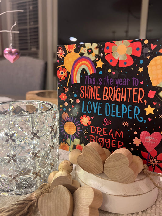 This is the Year to Shine Brighter Love Deeper  and dream Bigger