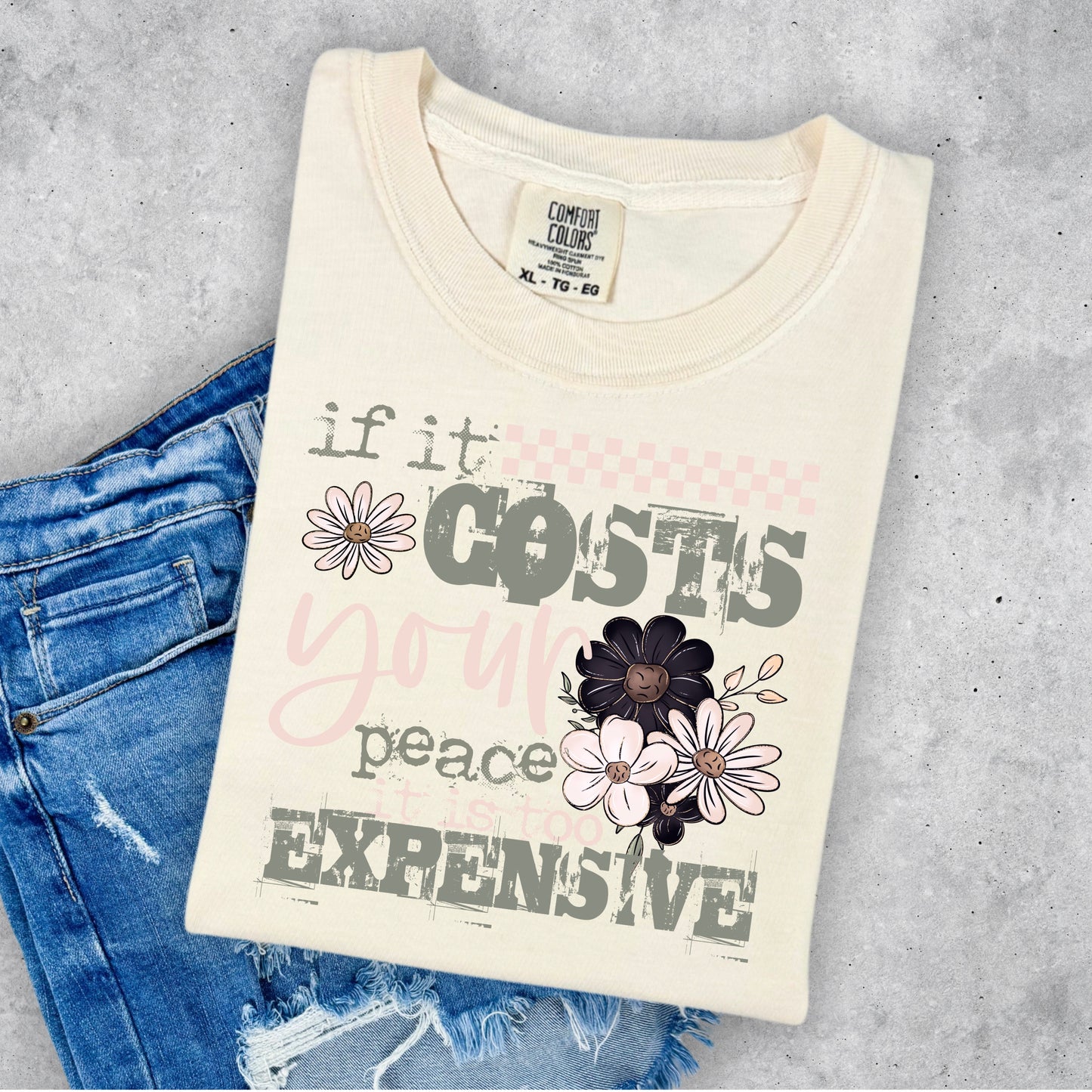 IF IT COSTS YOU PEACE ITS TOO EXPENSIVE