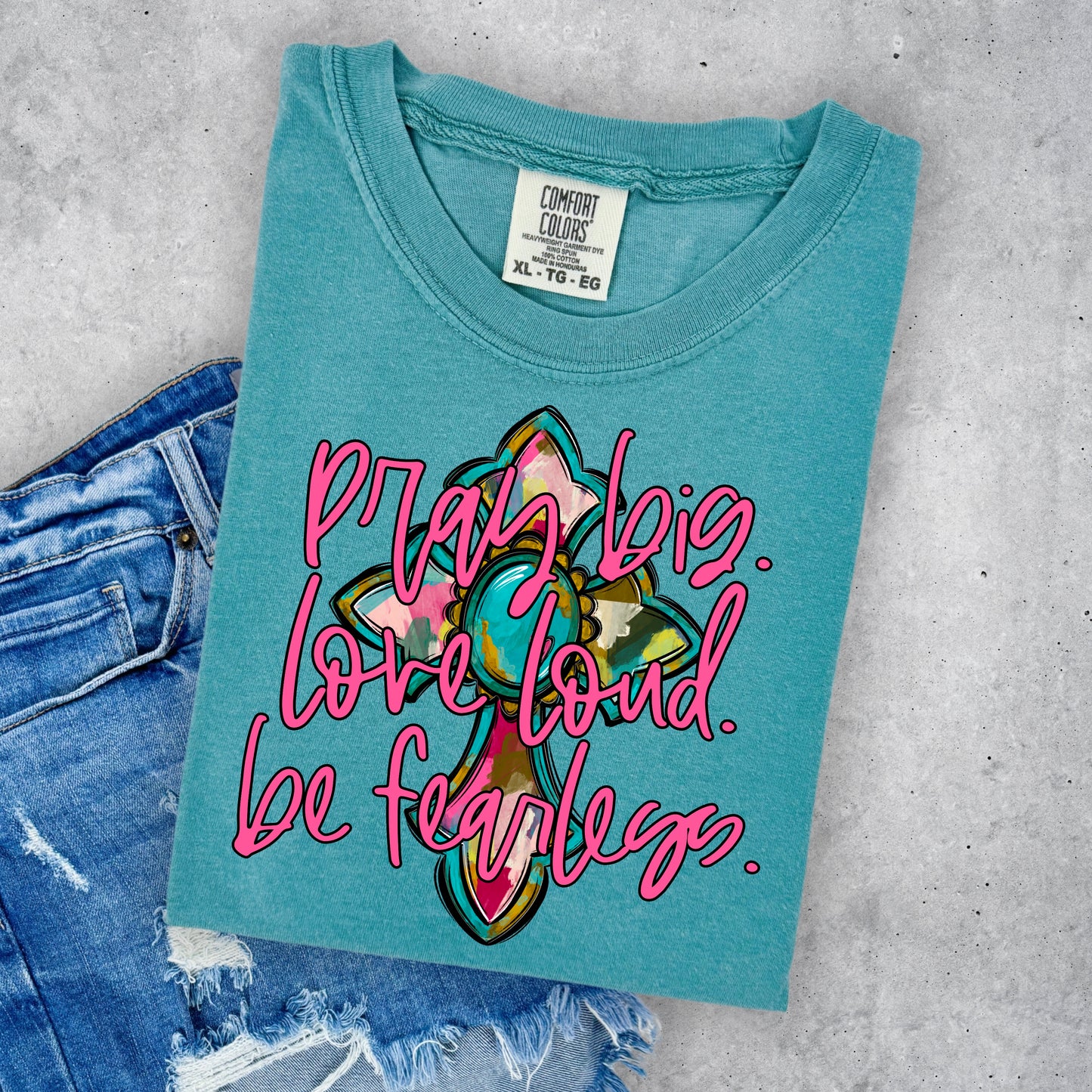 PRAY BIG. LOVE LOUD. BE FEARLESS.