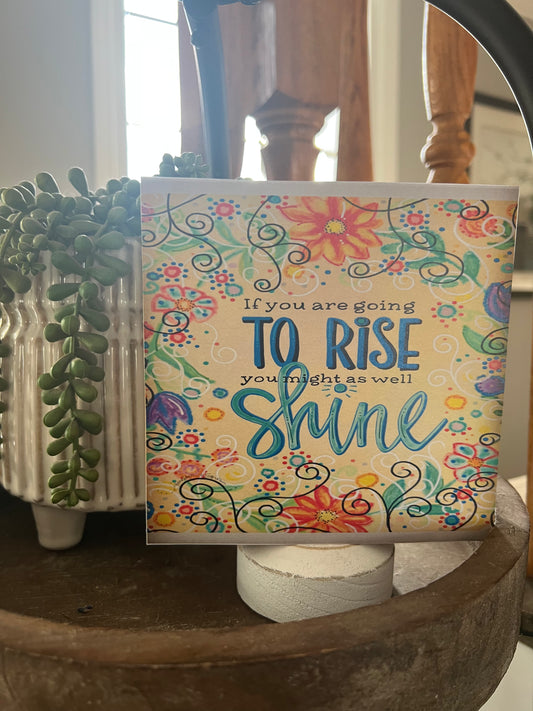 IF YOU ARE GOING TO RISE YOU MIGHT AS WELL SHINE